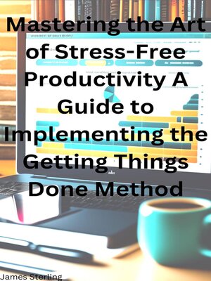 cover image of Mastering the Art of Stress-Free Productivity a Guide to Implementing the Getting Things Done Method